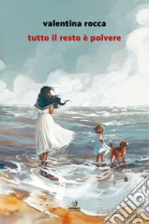 Tutto il resto è polvere libro di Rocca Valentina