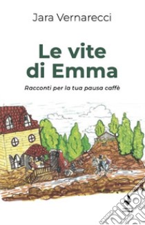 Le vite di Emma. Racconti per la tua pausa caffè libro di Vernarecci Jara