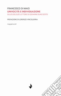 Univocità ed individuazione. Gilles Deleuze lettore di Giovanni Duns Scoto libro di Di Maio Francesco