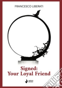 Signed: your loyal friend libro di Liberati Francesco