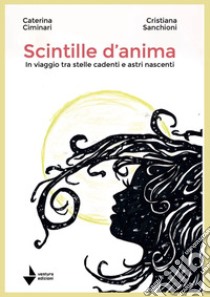 Scintille d'anima. In viaggio tra stelle cadenti e astri nascenti libro di Sanchioni Cristiana; Ciminari Caterina