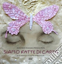 Siamo fatte di carta. Arte, poesia e rinascita al femminile. Ediz. illustrata libro di Scocozza Anna Maria; Porta Floriana