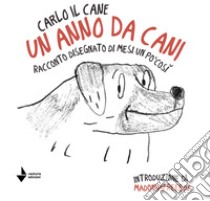 Un anno da cani. Racconto disegnato di mesi un po' così. Ediz. illustrata libro di Carlo il cane