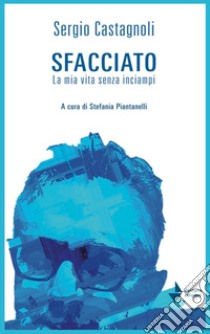 Sfacciato. La mia vita senza inciampi libro di Castagnoli Sergio