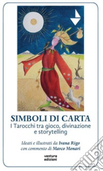 Simboli di carta. I tarocchi tra gioco, divinazione e storytelling. Con tarocchi libro di Rigo Ivana; Monari Marco