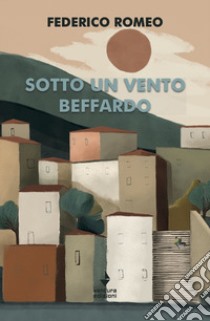 Sotto un vento beffardo libro di Romeo Federico