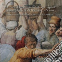 Belisario Corenzio nella sala del Capitolo del Complesso dei SS. Severino e Sossio. Il Grande Progetto «Centro Storico di Napoli. Valorizzazione del sito Unesco». Ediz. illustrata libro di D'Apice R. (cur.)