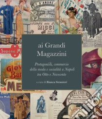 Ai grandi magazzini. Protagonisti, commercio della moda e socialità a Napoli tra Otto e Novecento libro di Stranieri B. (cur.)