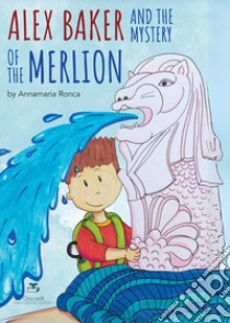 Alex Baker and the Mystery of the Merlion libro di Ronca Annamaria