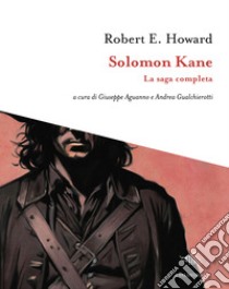 Solomon Kane. La saga completa libro di Howard Robert E.; Aguanno G. (cur.); Gualchierotti A. (cur.)