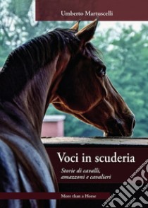 Voci in scuderia. Storie di cavalli, amazzoni e cavalieri libro di Martuscelli Umberto