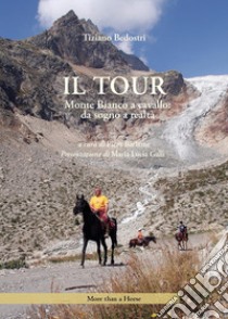 Il tour. Monte Bianco a cavallo: da sogno a realtà libro di Bedostri Tiziano; Barbone P. (cur.)