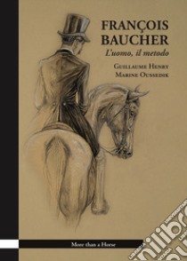 François Baucher. L'uomo, il metodo. Ediz. illustrata libro di Henry Guillaume