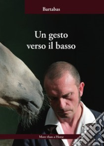 Un gesto verso il basso libro di Bartabas