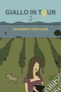 Giallo in tour. Vol. 2: Un vigneto vista lago libro di Marsadri L. (cur.); Dalla Vecchia A. (cur.)