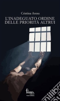 L'inadeguato ordine delle priorità altrui. Nuova ediz. libro di Aresu Cristina