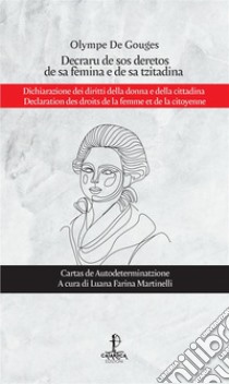 Decraru de sos deretos de sa fèmina e de sa tzitadina-Dichiarazione dei diritti della donna e della cittadina-Declaration des droits de la femme et de la citoyenne. Ediz. multilingue libro di Gouges Olympe de; Farina Martinelli L. (cur.)