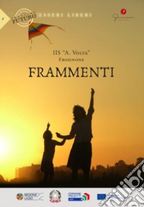 Frammenti. Prossimo futuro: esseri liberi. IIS «A. Volta» (Frosinone) libro