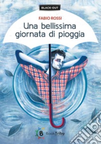 Una bellissima giornata di pioggia libro di Rossi Fabio; Morozzi G. (cur.)