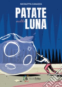 Patate sulla luna libro di Canazza Nicoletta; Dalbuoni R. (cur.)