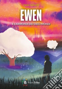 Ewen e l'armonia dei dieci mondi libro di Galeotti Irene; Fallarino E. (cur.)