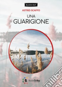 Una guarigione libro di Scaffo Astrid; Morozzi G. (cur.)