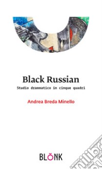 Black Russian. Studio drammatico in cinque quadri libro di Breda Minello Andrea