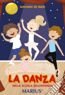 Danza nella scuola dell'infanzia. Per la Scuola dell'infanzia (La) libro di De Maio Giacomo