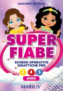 Super fiabe. Schede operative didattiche per 3/4/5 anni. Per la Scuola dell'infanzia libro di De Maio Giacomo