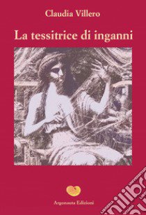 La tessitrice di inganni libro di Villero Claudia