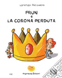 Frun e la corona perduta. Ediz. per la scuola libro di Pelissero Lorenzo