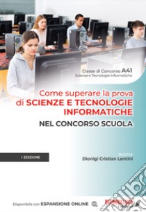 Come superare la prova di scienze e tecnologie informatiche nel concorso scuola. Con espansione online libro di Lentini Dionigi Cristian