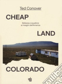 Cheap Land Colorado. Bellezza e squallore ai margini dell'America libro di Conover Ted