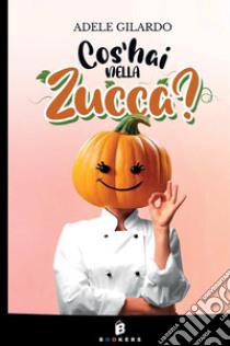 Cos'hai nella zucca? Nuova ediz. libro di Gilardo Adele