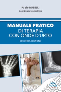 Manuale pratico di terapia con onde d'urto. Nuova ediz. libro di Buselli P. (cur.)