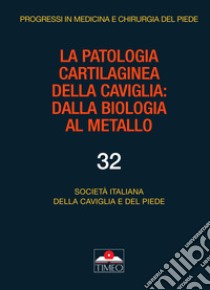 La patologia cartilaginea della caviglia. Dalla biologia al metallo. Ediz. illustrata libro