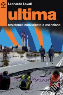 Ultima. Resistenza nonviolenta o estinzione libro di Lovati Leonardo