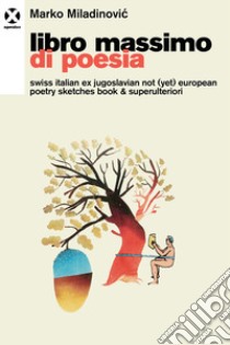 Libro massimo di poesia. Swiss italian ex jugoslavian not (yet) european poetry sketches book & superulteriori libro di Miladinovic Marko