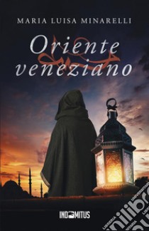 Oriente veneziano libro di Minarelli Maria Luisa