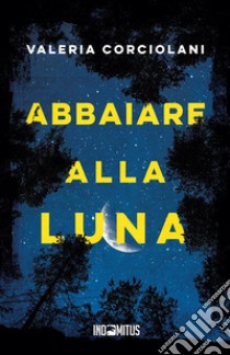 Abbaiare alla luna libro di Corciolani Valeria