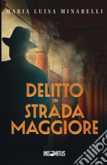 Delitto in Strada Maggiore libro di Minarelli Maria Luisa