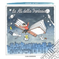 Le ali della fantasia. Ediz. illustrata libro di Le Favi Rosalba