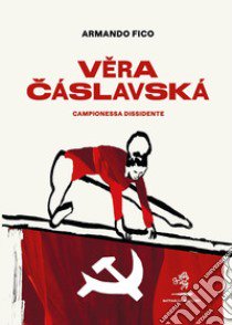 Vera Cáslavská. Campionessa dissidente libro di Fico Armando