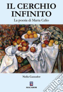 Il cerchio infinito. La poesia di Marta Celio libro di Cazzador Nella