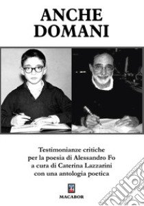 Anche domani. Testimonianze critiche per la poesia di Alessandro Fo libro di Lazzarini C. (cur.)