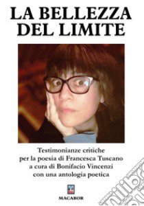 La bellezza del limite. Testimonianze critiche per la poesia di Francesca Tuscano libro di Vincenzi B. (cur.)