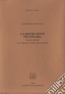 La distruzione necessaria. Con l'aggiunta di dodici studi preparatori libro di Bonanno Alfredo M.