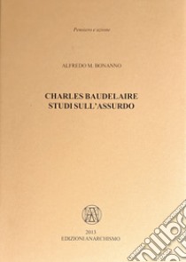 Charles Baudelaire. Studi sull'assurdo libro di Bonanno Alfredo M.