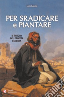 Per sradicare e piantare. Il rotolo del profeta Geremia libro di Fallica Luca