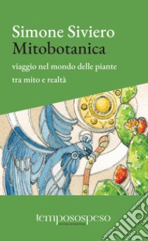 Mitobotanica. Un viaggio nel mondo delle piante tra mito e realtà. Ediz. ampliata libro di Siviero Simone; Roncada Z. (cur.)